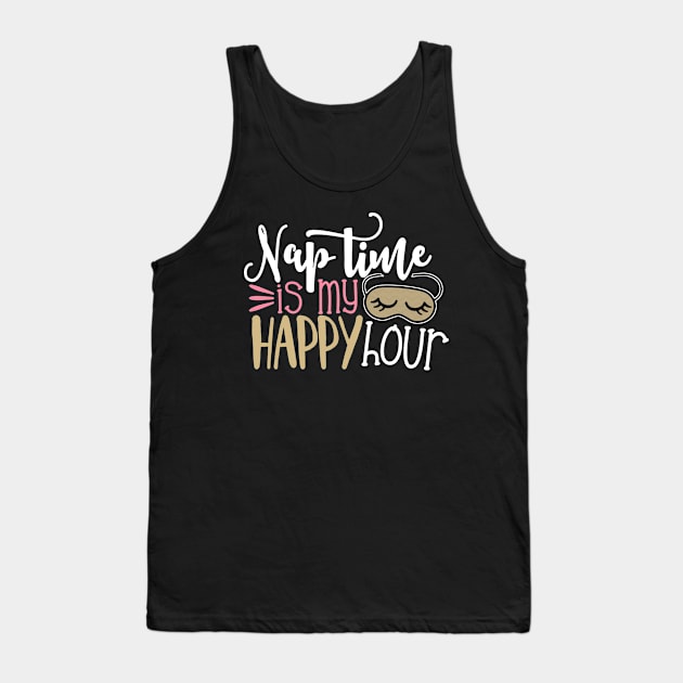 Nap Time Is My Happy Hour Funny Mother's Day Gift For Women Mom Mother Mama Tank Top by derekmozart